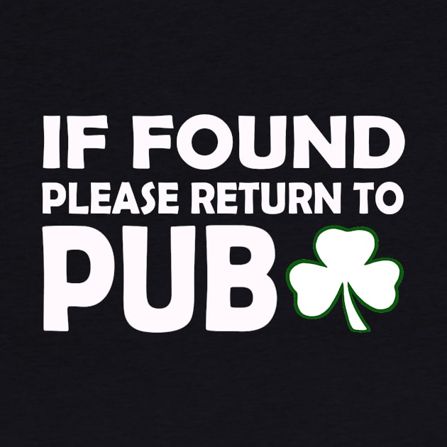 If Found Please Return To Pub. Funny St Patricks Day by CoolApparelShop